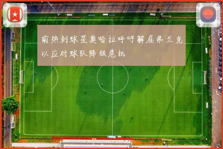 前热刺球星奥哈拉呼吁解雇弗兰克以应对球队降级危机
